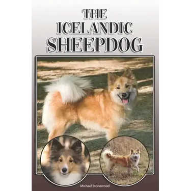 The Icelandic Sheepdog: A Complete and Comprehensive Owners Guide To: Buying, Owning, Health, Grooming, Training, Obedience, Understanding and