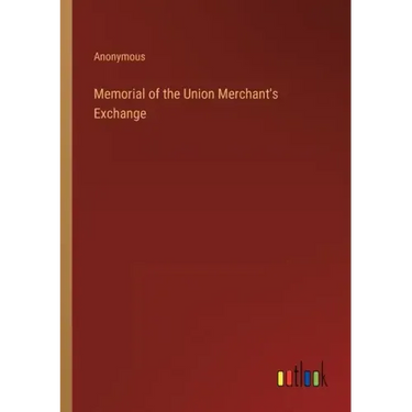 Memorial of the Union Merchant's Exchange