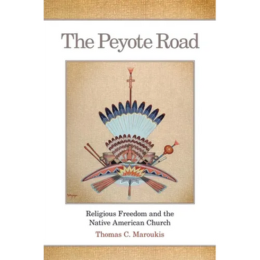 The Peyote Road: Religious Freedom and the Native American Church Volume 265