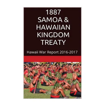 1887 SAMOA & The HAWAIIAN KINGDOM TREATY: Hawaii War Report 2016-2017