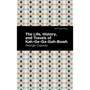 The Life, History and Travels of Kah-Ge-Ga-Gah-Bowh