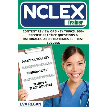 NCLEX Review: The NCLEX Trainer: Content Review of 5 Key Topics, 500+ Specific Practice Questions & Rationales, and Strategies for Test Success