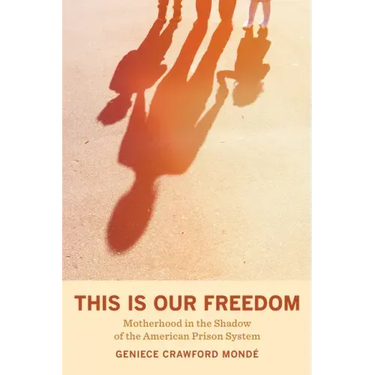 This Is Our Freedom: Motherhood in the Shadow of the American Prison System