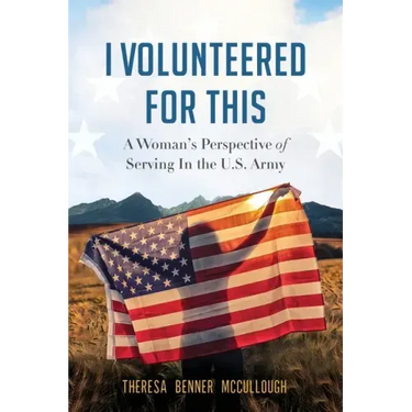 I Volunteered for This: A Woman's Perspective of Serving In the U.S. Army
