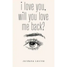 i love you, will you love me back?