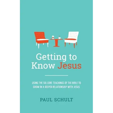 Getting to Know Jesus: Using the Six Core Teachings of the Bible to Grow in a Deeper Relationship with Jesus