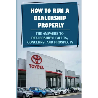 How To Run A Dealership Properly: The Answers To Dealership'S Faults, Concerns, And Prospects: Entered The Market Space