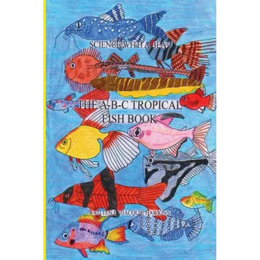 The A-B-C Tropical Fish Book: Part of the A-B-C Science Series: A Children'ts identification book about tropical fish told in rhyme.