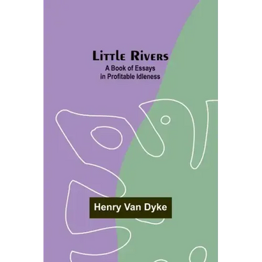 Little Rivers: A Book of Essays in Profitable Idleness