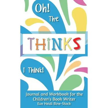 Oh! The Thinks I Think!: Journal and Workbook for the Children's Book Writer