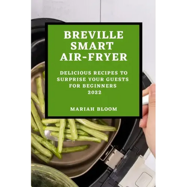 Breville Smart Air Fryer: Delicious Recipes to Surprise Your Guests for Beginners