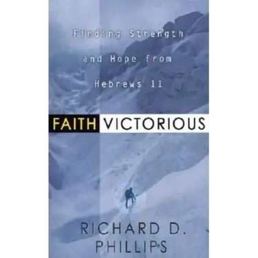 Faith Victorious: Finding Strength and Hope from Hebrews 11