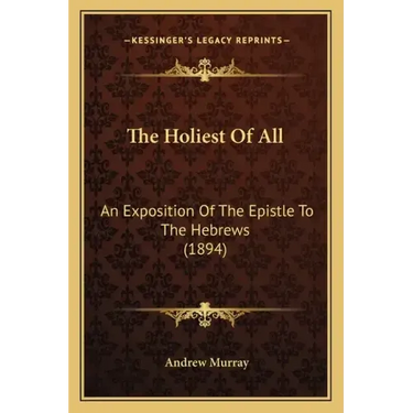 The Holiest of All: An Exposition of the Epistle to the Hebrews (1894)