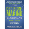 The Decision-Making Blueprint: A Simple Guide to Better Choices in Life and Work