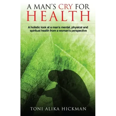 A Man's Cry For Health: A holistic look at a man's mental, physical, and spiritual health from a woman's perspective