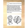 William Rose the Apothecary's Case Consider'd: Wherein by a Writ of Error Brought Into the Most Honourable the House of Lords, the Judgment Obtain'd A