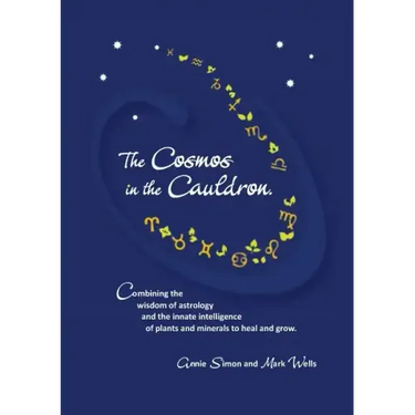 The Cosmos in the Cauldron: Combining the wisdom of astrology and the innate intelligence of plants and minerals to heal and grow