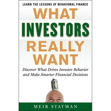 What Investors Really Want: Know What Drives Investor Behavior and Make Smarter Financial Decisions