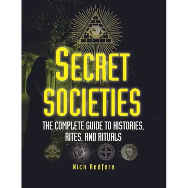 Secret Societies: The Complete Guide to Histories, Rites, and Rituals