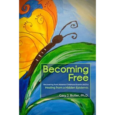 Becoming Free: Recovering from Adverse Childhood Events (ACE's): Healing from a Hidden Epidemic