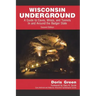 Wisconsin Underground: A Guide to Caves, Mines, and Tunnels In and Around the Badger State
