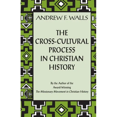 The Cross-Cultural Process in Christian History: Studies in the Transmission and Appropriation of Faith