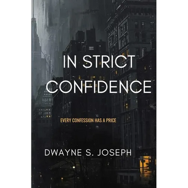 In Strict Confidence: Mystery Suspense Novel By: Dwayne S. Joseph: Every Confession Has Its Price: Phycological Thriller About Secrets, Power and the
