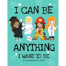 I Can Be Anything I Want To Be (A Coloring Book For Girls): Inspirational Careers Coloring Book for Girls Ages 4-8 (Girls Can Do Anything Book-Girl Po