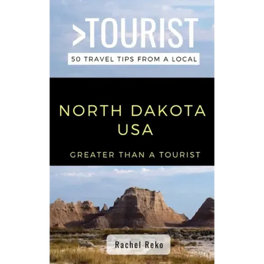 Greater Than a Tourist- North Dakota USA: 50 Travel Tips from a Local