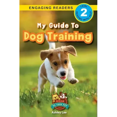 My Guide to Dog Training: Speak to Your Pet (Engaging Readers, Level 2)