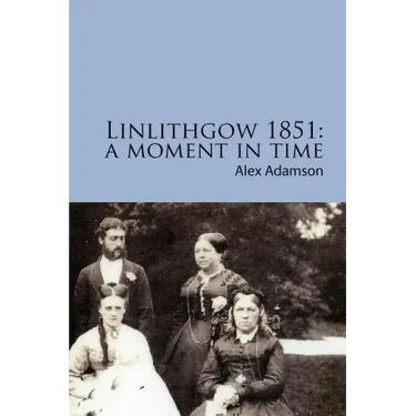 Linlithgow 1851: A Moment In Time: A portrait of a Scottish burgh in the middle of the Nineteenth Century