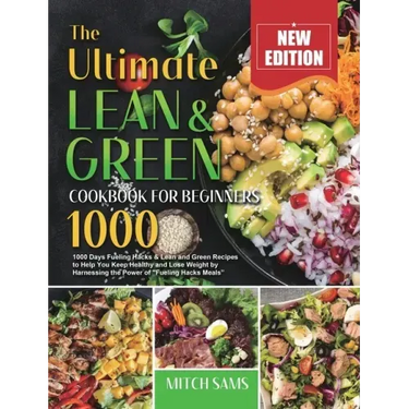 The Ultimate Lean and Green Cookbook for Beginners 2021: 1000 Days Fueling Hacks & Lean and Green Recipes to Help You Keep Healthy and Lose Weight by
