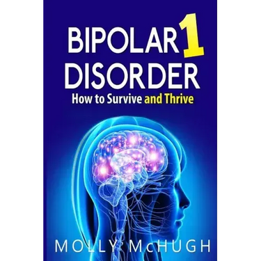 Bipolar 1 Disorder - How to Survive and Thrive