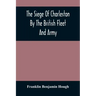 The Siege Of Charleston By The British Fleet And Army, Under The Command Of Admiral Arbuthnot And Sir Henry Clinton, Which Terminated With The Surrend