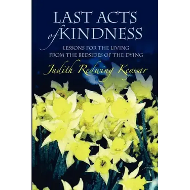 Last Acts of Kindness: Lessons for the Living from the Bedsides of the Dying