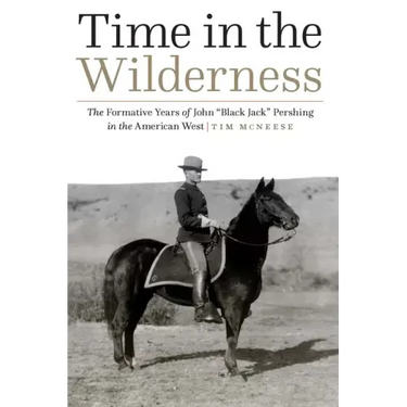 Time in the Wilderness: The Formative Years of John "Black Jack" Pershing in the American West
