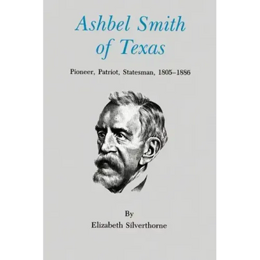 Ashbel Smith of Texas: Pioneer, Patriot, Statesman, 1805-1886