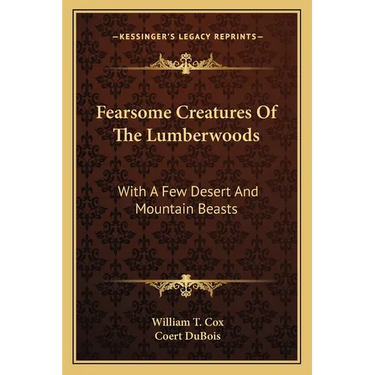 Fearsome Creatures Of The Lumberwoods: With A Few Desert And Mountain Beasts