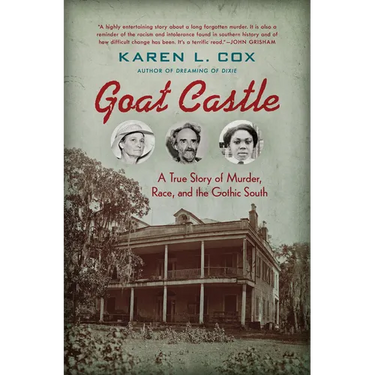 Goat Castle: A True Story of Murder, Race, and the Gothic South