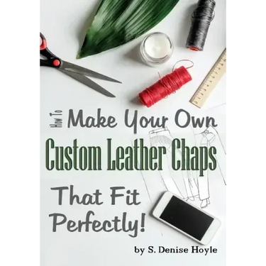 How to Make Your Own Custom Leather Chaps that Fit Perfectly: Illustrated Step-By-Step Guide