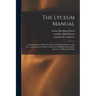 The Lyceum Manual: a Compendium of Physical, Moral, and Spiritual Exercises for Use in Progressive Lyceums Connected With British Spiritu