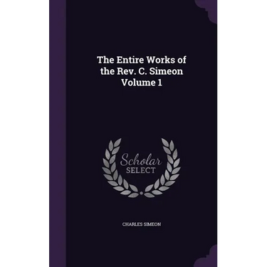 The Entire Works of the Rev. C. Simeon Volume 1