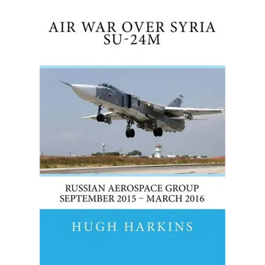 Air War over Syria - Su-24M: Russian Aerospace Group September 2015 - March 2016