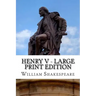 Henry V - Large Print Edition: The Life of King Henry the Fifth: A Play