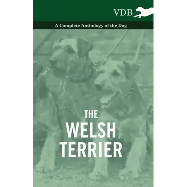 The Welsh Terrier - A Complete Anthology of the Dog