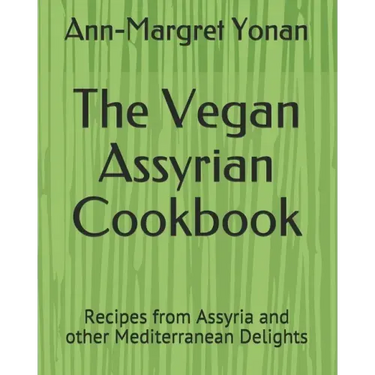 The Vegan Assyrian Cookbook: Recipes from Assyria and other Mediterranean Delights