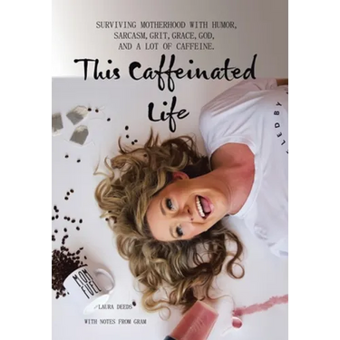 This Caffeinated Life: Surviving Motherhood with Humor, Sarcasm, Grit, Grace, God, and a Lot of Caffeine