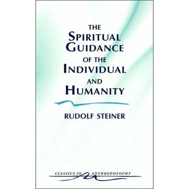 The Spiritual Guidance of the Individual and Humanity: Some Results of Spiritual-Scientific Research Into Human History and Development (Cw 15)