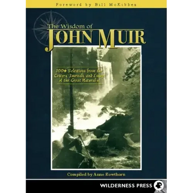 Wisdom of John Muir: 100+ Selections from the Letters, Journals, and Essays of the Great Naturalist