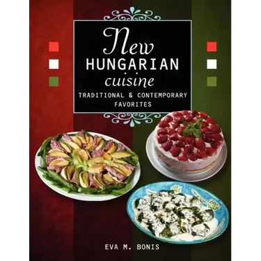 New Hungarian Cuisine. Traditional and Contemporary Favorites